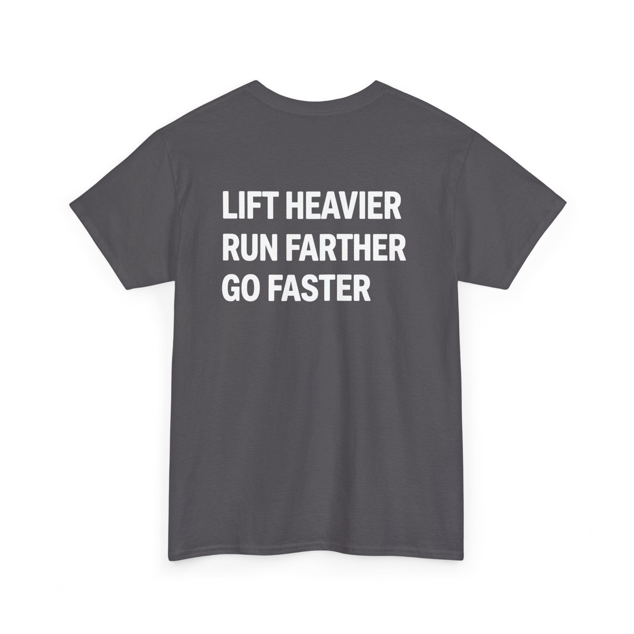 LIFT HEAVIER, RUN FARTHER, GO FASTER TEE SHIRT