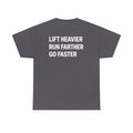 LIFT HEAVIER, RUN FARTHER, GO FASTER TEE SHIRT