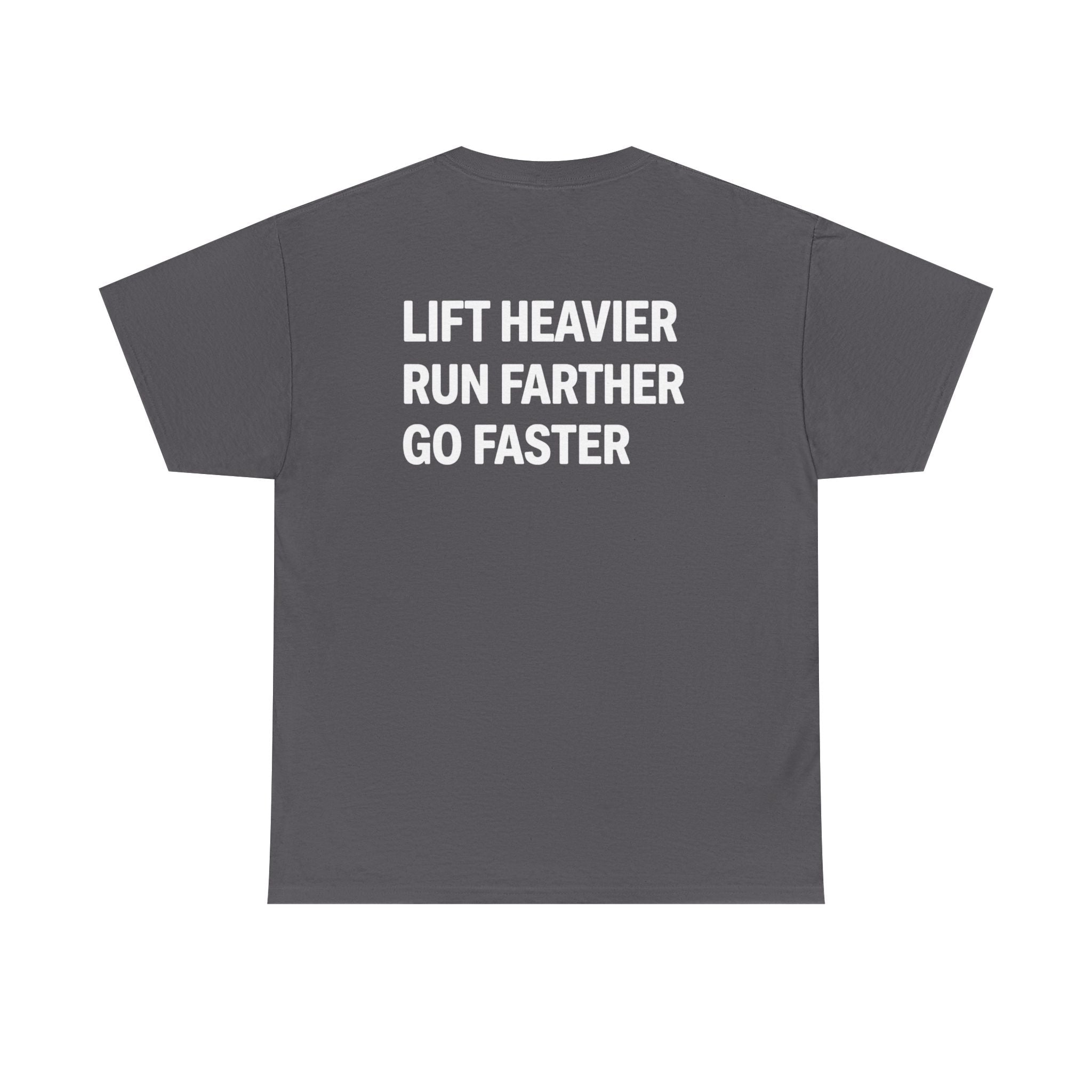 LIFT HEAVIER, RUN FARTHER, GO FASTER TEE SHIRT